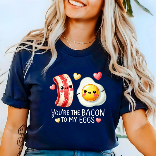 You are the Bacon To My Eggs Tshirt