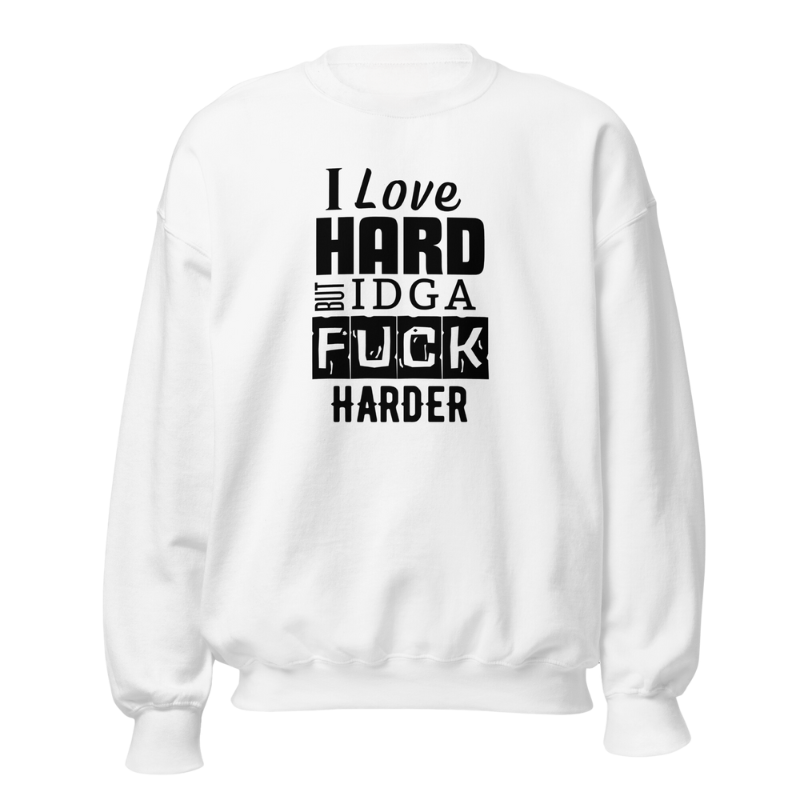I Love Hard But IDGAF Harder Sweatshirt