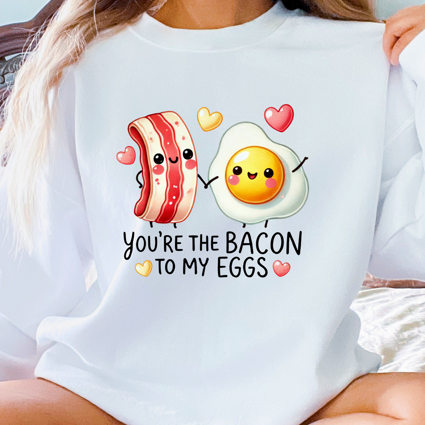 You are the Bacon To My Eggs Sweatshirt