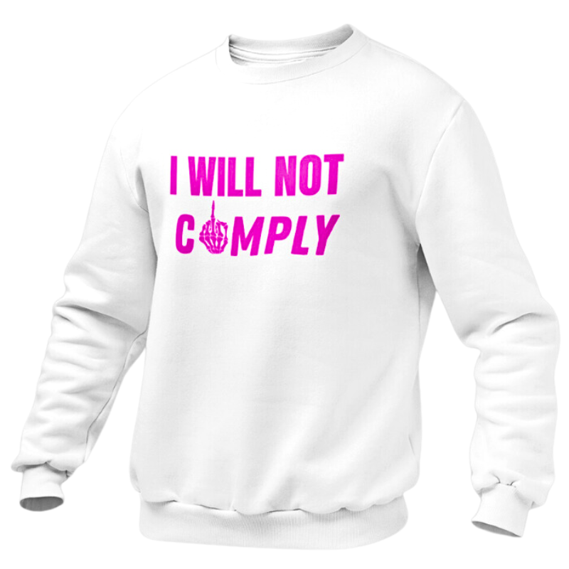 I Will Not Comply Sweatshirt White - The Right Side Prints