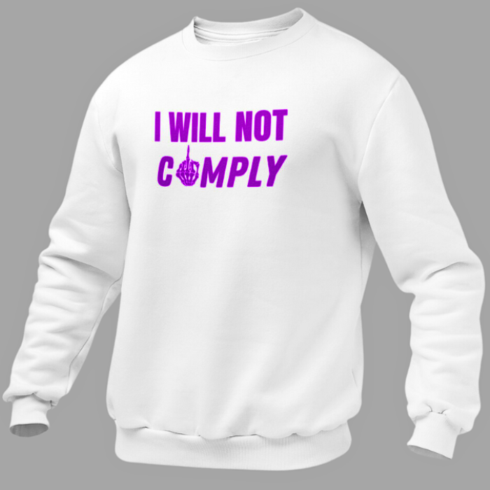 I Will Not Comply Sweatshirt White - The Right Side Prints