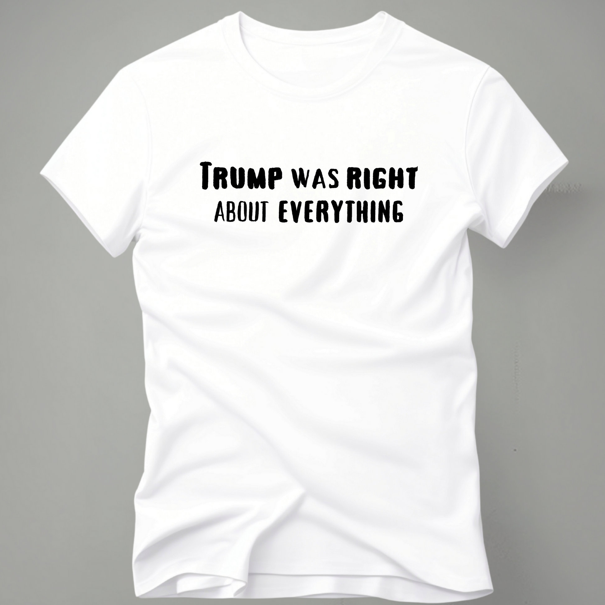 TRUMP WAS RIGHT ABOUT EVERYTHING TSHIRT - The Right Side Prints