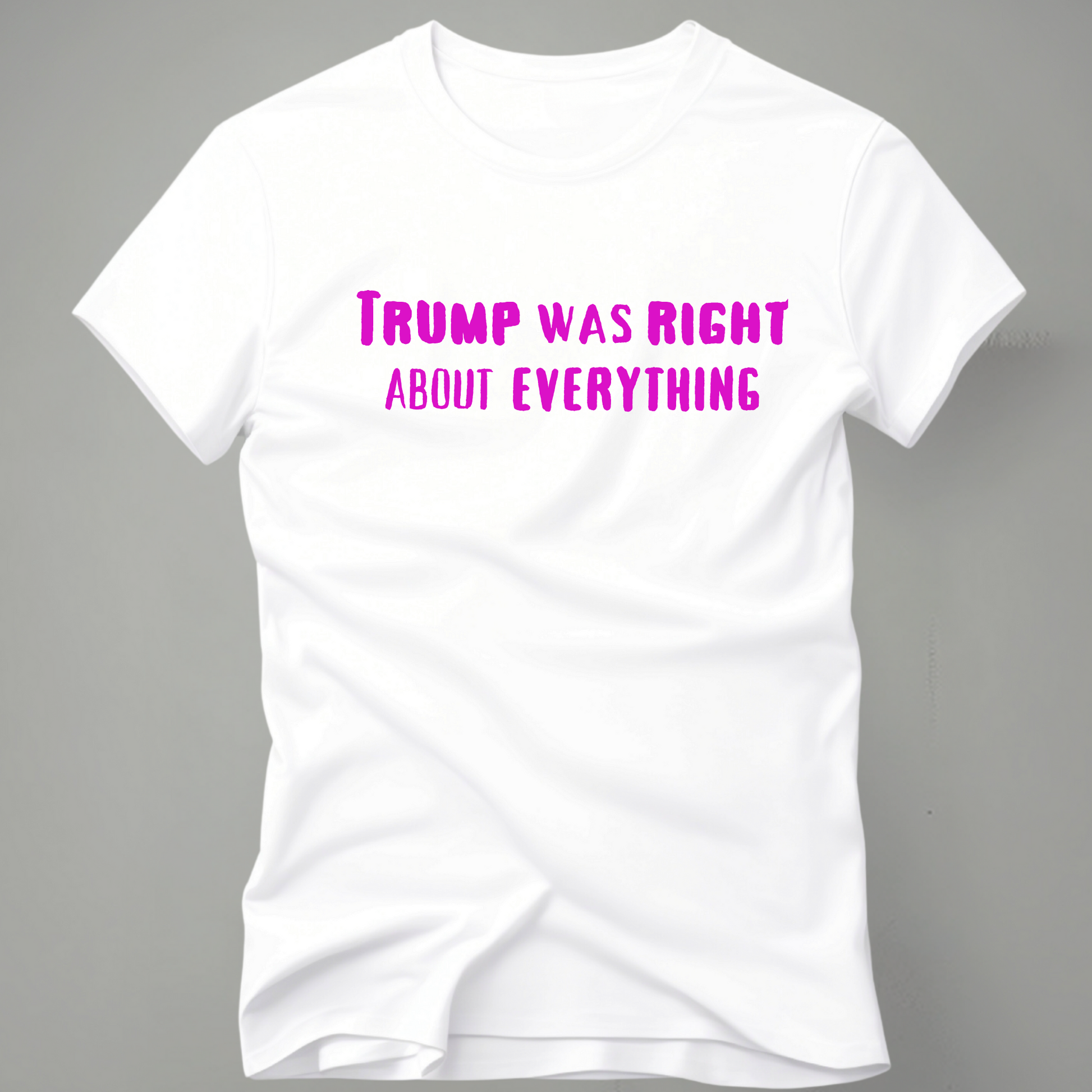 TRUMP WAS RIGHT ABOUT EVERYTHING TSHIRT - The Right Side Prints