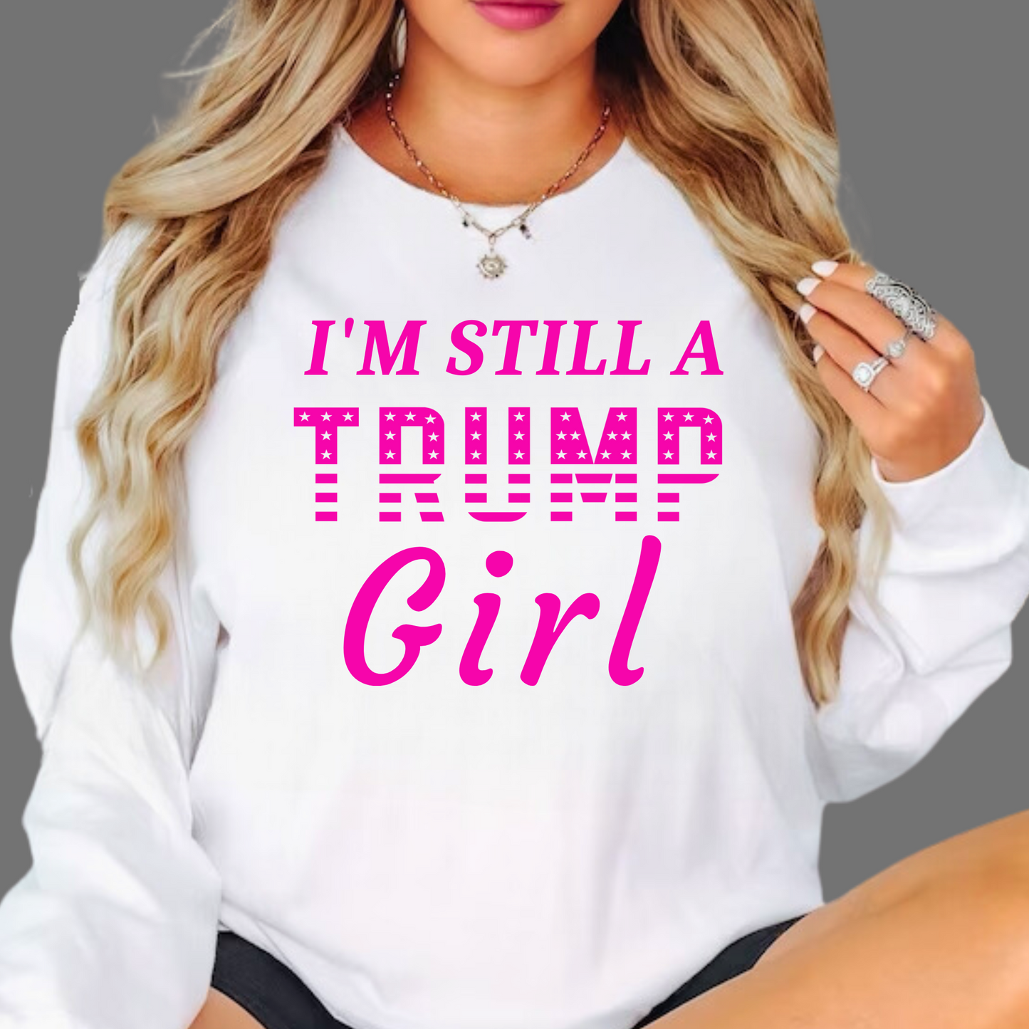 I'm Still a Trump Girl Sweatshirt - The Right Side Prints