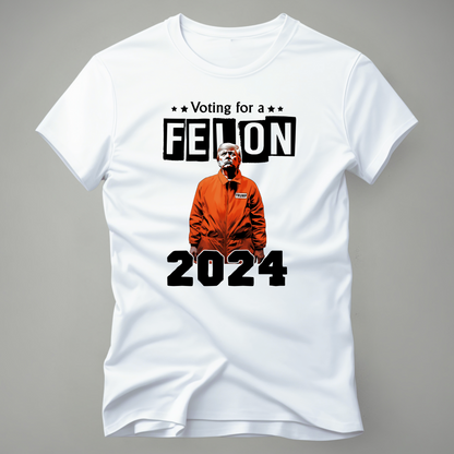 I'm Voting For A Felon Tshirt