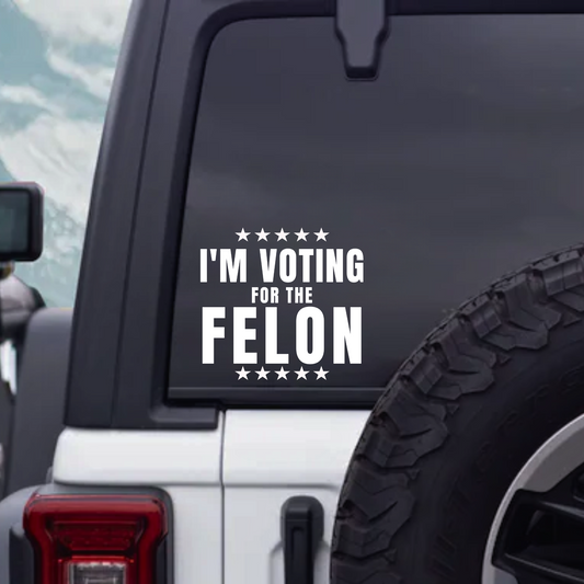 I'M VOTING FOR THE FELON AUTO DECAL