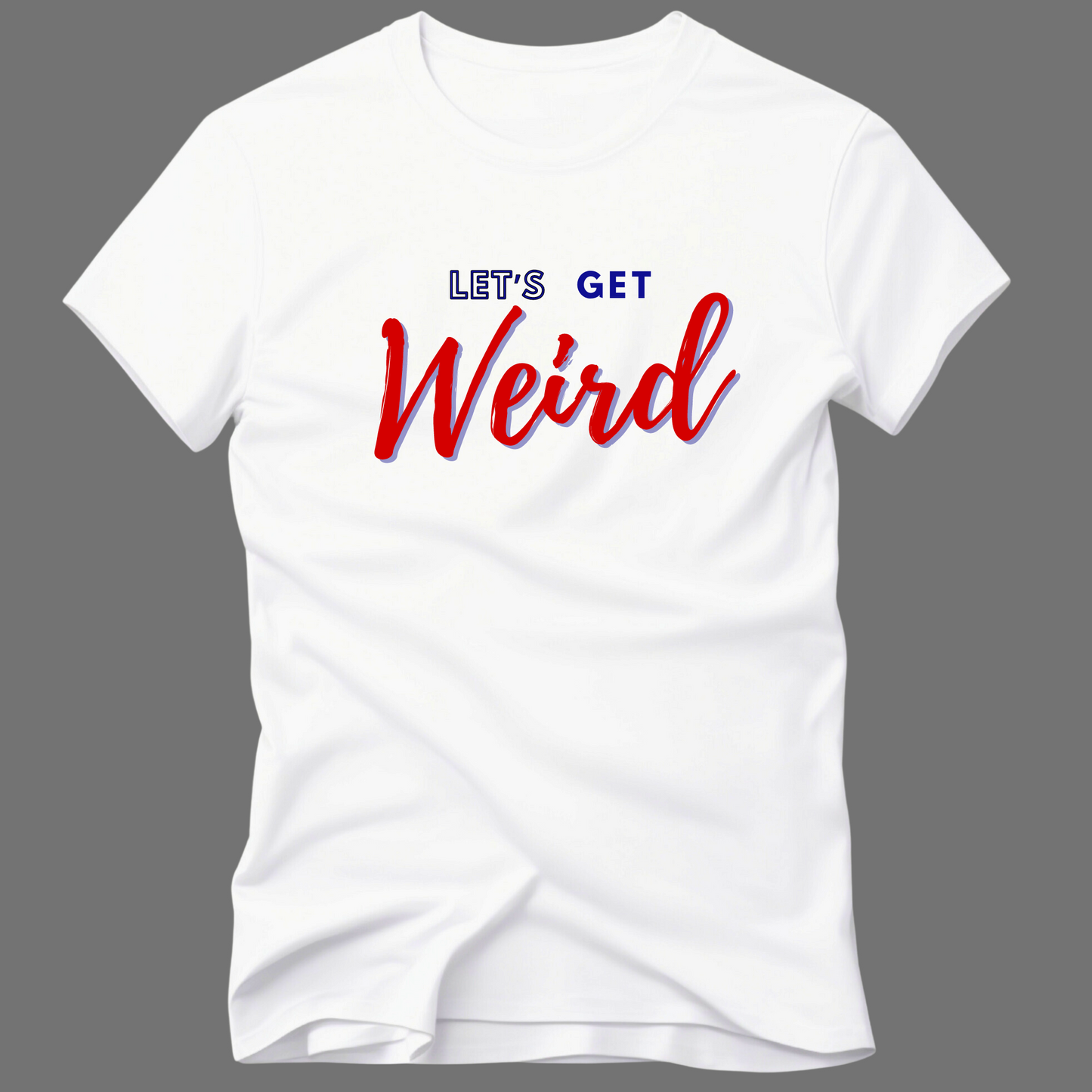 Let's Get Weird T-Shirt