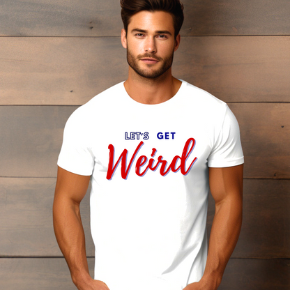 Let's Get Weird T-Shirt