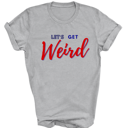 Let's Get Weird T-Shirt