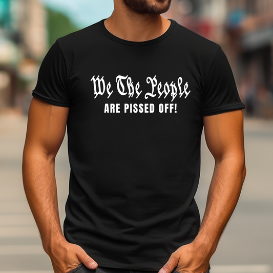 We The People Are Pissed Off T-shirt